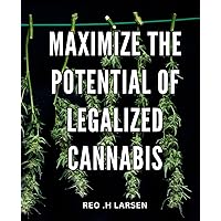 Maximize the Potential of Legalized Cannabis: Unleash the Untapped Opportunities in the Expanding World of Legalized Cannabis