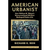American Urbanist: How William H. Whyte's Unconventional Wisdom Reshaped Public Life American Urbanist: How William H. Whyte's Unconventional Wisdom Reshaped Public Life Paperback Kindle Audible Audiobook Hardcover Audio CD