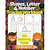 Shapes, Letter & Number Tracing Workbook And Handwriting Practice For Kids Ages 3-5: Simple Shapes, Alphabet and 1 to 30 Numbers Printing For Preschool and Kindergarten