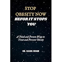 Stop Obesity Now before it Stops You: A Tried and Proven Ways to Treat and Prevent Obesity Stop Obesity Now before it Stops You: A Tried and Proven Ways to Treat and Prevent Obesity Kindle Paperback
