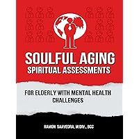 Soulful Aging: Spiritual Assessments for Elderly with Mental Health Challenges Soulful Aging: Spiritual Assessments for Elderly with Mental Health Challenges Kindle Paperback
