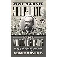 Confederate Sharpshooter Major William E. Simmons: Through the War with the 16th Georgia Infantry and 3rd Battalion Georgia Sharpshooters Confederate Sharpshooter Major William E. Simmons: Through the War with the 16th Georgia Infantry and 3rd Battalion Georgia Sharpshooters Hardcover
