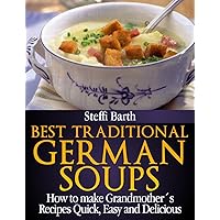 Best Traditional German Soups - How to make Grandmother´s Recipes Quick, Easy and Delicious Best Traditional German Soups - How to make Grandmother´s Recipes Quick, Easy and Delicious Kindle