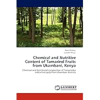 Chemical and Nutritive Content of Tamarind Fruits from Ukambani, Kenya: Chemical and Nutritional composition of Tamarindus indica fruit pulp from Ukambani districts Chemical and Nutritive Content of Tamarind Fruits from Ukambani, Kenya: Chemical and Nutritional composition of Tamarindus indica fruit pulp from Ukambani districts Paperback