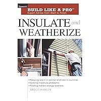 Insulate and Weatherize: For Energy Efficiency at Home (Taunton's Build Like a Pro) Insulate and Weatherize: For Energy Efficiency at Home (Taunton's Build Like a Pro) Paperback Mass Market Paperback