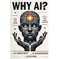 Why AI? Is Smartest... Is Dangerous... Is Divine Why AI? Is Smartest... Is Dangerous... Is Divine Paperback Kindle