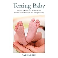 Testing Baby: The Transformation of Newborn Screening, Parenting, and Policymaking (Critical Issues in Health and Medicine) Testing Baby: The Transformation of Newborn Screening, Parenting, and Policymaking (Critical Issues in Health and Medicine) Hardcover eTextbook Paperback