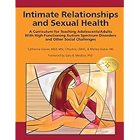 Intimate Relationships and Sexual Health: A Curriculum for Teaching Adolescents/Adults With High-Functioning Autism Spectrum Disorders and Other Social Challenges Intimate Relationships and Sexual Health: A Curriculum for Teaching Adolescents/Adults With High-Functioning Autism Spectrum Disorders and Other Social Challenges Paperback