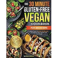 The 30-Minute Gluten-free Vegan Cookbook for Beginners: 150 Simple, Delicious, and Nutritious, Plant-based Gluten-free Recipes. Make Them In Under 30 ... (The Plant-Based Vegan Lifestyle Series) The 30-Minute Gluten-free Vegan Cookbook for Beginners: 150 Simple, Delicious, and Nutritious, Plant-based Gluten-free Recipes. Make Them In Under 30 ... (The Plant-Based Vegan Lifestyle Series) Paperback Kindle Hardcover