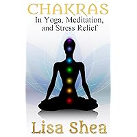 Chakras in Yoga Meditation and Stress Relief (Nurturing Calm, Health, and Happiness through Yoga and Meditation Book 8) Chakras in Yoga Meditation and Stress Relief (Nurturing Calm, Health, and Happiness through Yoga and Meditation Book 8) Kindle Paperback