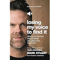 Losing My Voice to Find It: How a Rockstar Discovered His Greatest Purpose Losing My Voice to Find It: How a Rockstar Discovered His Greatest Purpose Hardcover Audible Audiobook Kindle Paperback Audio CD