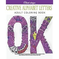 Creative Alphabet letters: Adult Coloring Book (Stress Relieving Creative Fun Drawings to Calm Down, Reduce Anxiety & Relax.)