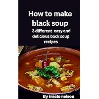 How to make black soups: 3 different easy and delicious back soup recipes (The black recipes)