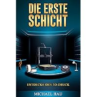 DIE ERSTE SCHICHT: ENTDECKE DEN 3D-DRUCK (German Edition) DIE ERSTE SCHICHT: ENTDECKE DEN 3D-DRUCK (German Edition) Kindle Paperback