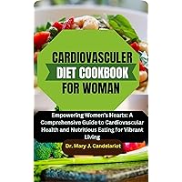 CARDIOVASCULER DIET COOKBOOK FOR WOMEN: Empowering Women's Hearts: A Comprehensive Guide to Cardiovascular Health and Nutritious Eating for Vibrant Living CARDIOVASCULER DIET COOKBOOK FOR WOMEN: Empowering Women's Hearts: A Comprehensive Guide to Cardiovascular Health and Nutritious Eating for Vibrant Living Kindle Hardcover Paperback