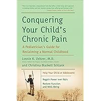 Conquering Your Child's Chronic Pain: A Pediatrician's Guide for Reclaiming a Normal Childhood Conquering Your Child's Chronic Pain: A Pediatrician's Guide for Reclaiming a Normal Childhood Kindle Paperback