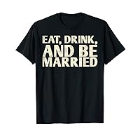 Eat Drink And Be Married Marriage Design For Bride Groom T-Shirt