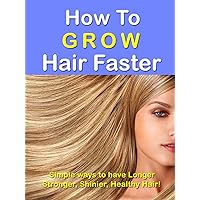 How to Grow Hair Faster --- Easy ways to have Longer, Stronger, Shinier Healthy Hair!