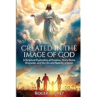 Created in the Image of God: A Scriptural Exploration of Creation, God's Divine Character, and Our Sin and Need for a Savior Created in the Image of God: A Scriptural Exploration of Creation, God's Divine Character, and Our Sin and Need for a Savior Paperback Kindle