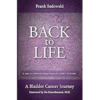Back To Life: A Bladder Cancer Journey: Foreword by Sia Daneshmand, M.D. Back To Life: A Bladder Cancer Journey: Foreword by Sia Daneshmand, M.D. Paperback Kindle