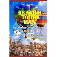 Hearing to the Max: Improving Conversations in the Most Difficult Listening Environments - Expanded Edition Hearing to the Max: Improving Conversations in the Most Difficult Listening Environments - Expanded Edition Paperback