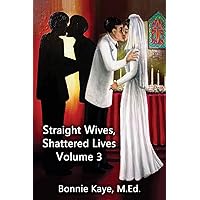 Straight Wives, Shattered Lives Volume 3: True Stories of Women Married to Gay & Bisexual Men Straight Wives, Shattered Lives Volume 3: True Stories of Women Married to Gay & Bisexual Men Kindle Paperback