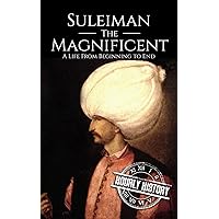Suleiman the Magnificent: A Life From Beginning to End