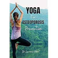 Yoga for osteoporosis prevention: The Complete Guide For Healthy Bones And Exercise Yoga for osteoporosis prevention: The Complete Guide For Healthy Bones And Exercise Kindle Paperback