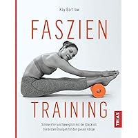 Faszientraining: Schmerzfrei und beweglich mit der Blackroll: die besten Übungen für den ganzen Körper Faszientraining: Schmerzfrei und beweglich mit der Blackroll: die besten Übungen für den ganzen Körper Hardcover Kindle Edition