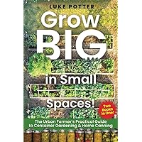 Grow BIG in Small Spaces!: The Urban Farmer’s Practical Guide To Container Gardening & Home Canning Collection (The Urban Farmer Series) Grow BIG in Small Spaces!: The Urban Farmer’s Practical Guide To Container Gardening & Home Canning Collection (The Urban Farmer Series) Paperback Kindle Hardcover