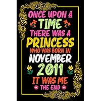 Once Upon A Time There Was A Princess Who Was Born In November 2011 it was me The end: Awesome Notebook for Women,Birthday Gifts Ideas For Girl, Fanny Card Alternative