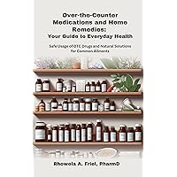 Over-the-Counter Medications and Home Remedies: Your Guide to Everyday Health: Safe Usage of OTC Drugs and Natural Solutions for Common Ailments (Your Pharmacist's Guide Series) Over-the-Counter Medications and Home Remedies: Your Guide to Everyday Health: Safe Usage of OTC Drugs and Natural Solutions for Common Ailments (Your Pharmacist's Guide Series) Kindle