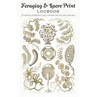 Foraging & Spore Print Logbook: A mushroom spore hunting data tracker with black and white paper to make your own spore prints, 6x9 inches, 100 Pages