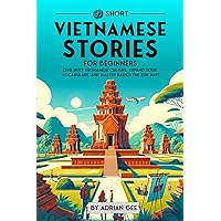 69 Short Vietnamese Stories for Beginners: Dive Into Vietnamese Culture, Expand Your Vocabulary, and Master Basics the Fun Way! (Vietnamese Through Stories: A Cultural Journey)