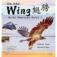 On the Wing 翅膀 - North American Birds 1: Bilingual Picture Book in English, Simplified Chinese and Pinyin (Mandarin Chinese Edition) On the Wing 翅膀 - North American Birds 1: Bilingual Picture Book in English, Simplified Chinese and Pinyin (Mandarin Chinese Edition) Hardcover Paperback