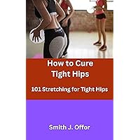 How to Cure Tight Hips: 101 Stretching for Tight Hips