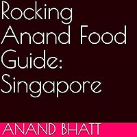 Rocking Anand Food Guide: Singapore Rocking Anand Food Guide: Singapore Kindle Audible Audiobook