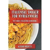 Italienske Smaker for Nybegynnere: En Enkel Italiensk Kokebok (Norwegian Edition)