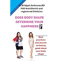 Does body shape determine happiness: Best practices and secrets to feeling good about your body shape Does body shape determine happiness: Best practices and secrets to feeling good about your body shape Kindle Paperback
