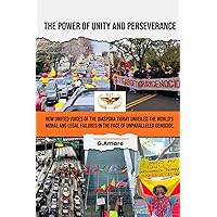 The Power of Unity and Perseverance: How unified voices of the Diaspora Tigray unveiled the world’s moral and legal failures in the face of unparalled genocide The Power of Unity and Perseverance: How unified voices of the Diaspora Tigray unveiled the world’s moral and legal failures in the face of unparalled genocide Paperback Kindle