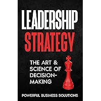 Leadership Strategy: The Art & Science of Decision-Making