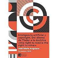 Inteligencia artificial y copyright. Del dilema de Thaler a la doctrina «the right to read is the right to mine» (Spanish Edition)