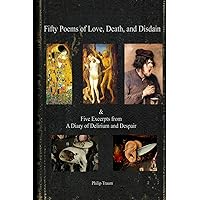 Fifty poems of Love, Death, and Disdain & Five Excerpts from A Diary of Delirium and Despair Fifty poems of Love, Death, and Disdain & Five Excerpts from A Diary of Delirium and Despair Paperback Hardcover