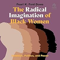 The Radical Imagination of Black Women: Ambition, Politics, and Power The Radical Imagination of Black Women: Ambition, Politics, and Power Paperback Audible Audiobook Kindle Hardcover Audio CD