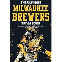 The Ultimate Milwaukee Brewers Trivia Book: A Collection of Amazing Trivia Quizzes and Fun Facts for Die-Hard Brewers Fans!