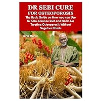 DR SEBI CURE FOR OSTEOPOROSIS: The Basic Guide on How you can Use Dr Sebi Alkaline Diet and Herbs for Treating Osteoporosis Without Negative Effects DR SEBI CURE FOR OSTEOPOROSIS: The Basic Guide on How you can Use Dr Sebi Alkaline Diet and Herbs for Treating Osteoporosis Without Negative Effects Paperback