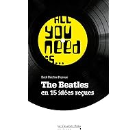 ALL YOU NEED IS THE BEATLES -PDF: The Beatles en 15 idées reçues (Idees recues) (French Edition) ALL YOU NEED IS THE BEATLES -PDF: The Beatles en 15 idées reçues (Idees recues) (French Edition) Kindle Paperback