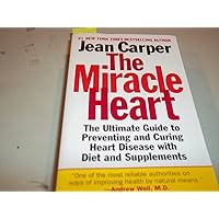 The Miracle Heart : The Ultimate Guide to Preventing and Curing Heart Disease With Diet and Supplements The Miracle Heart : The Ultimate Guide to Preventing and Curing Heart Disease With Diet and Supplements Mass Market Paperback