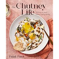The Chutney Life: 100 Easy-to-Make Indian-Inspired Recipes The Chutney Life: 100 Easy-to-Make Indian-Inspired Recipes