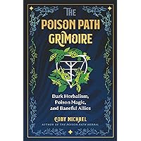 The Poison Path Grimoire: Dark Herbalism, Poison Magic, and Baneful Allies The Poison Path Grimoire: Dark Herbalism, Poison Magic, and Baneful Allies Paperback Kindle